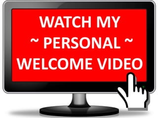 WATCH MY
~ PERSONAL ~
WELCOME VIDEO
 