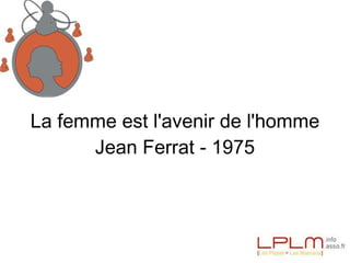 Le poète a toujours raison La femme est l'avenir de l'homme Jean Ferrat - 1975 
