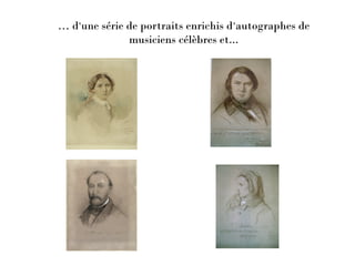 … d’une série de portraits enrichis d’autographes de
musiciens célèbres et...
 