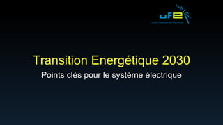 Transition Energétique 2030
 Points clés pour le système électrique
 