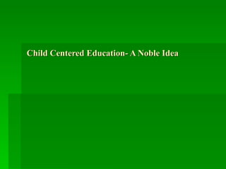 Child Centered Education- A Noble Idea   