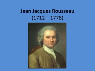 Jean Jacques Rousseau (1712 – 1778) 