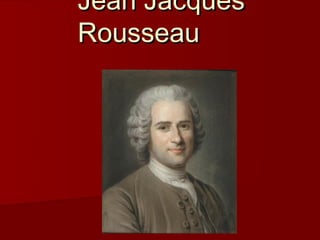 Jean Jacques
Rousseau
 
