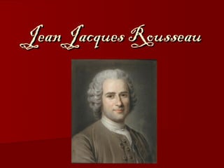 Jean Jacques Rousseau
 