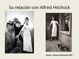 Su relación con Alfred Hitchock




                  Harper`s Bazaar Hollywood 1962
 