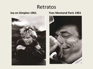 Retratos
Ina en Simplon 1961       Yves Montand Paris 1961
 