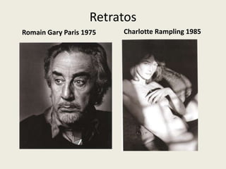 Retratos
Romain Gary Paris 1975   Charlotte Rampling 1985
 