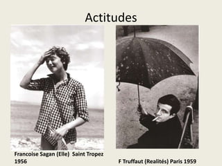 Actitudes




Francoise Sagan (Elle) Saint Tropez
1956                                  F Truffaut (Realités) Paris 1959
 