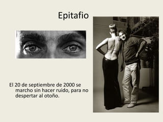 Epitafio




El 20 de septiembre de 2000 se
   marcho sin hacer ruido, para no
   despertar al otoño.
 