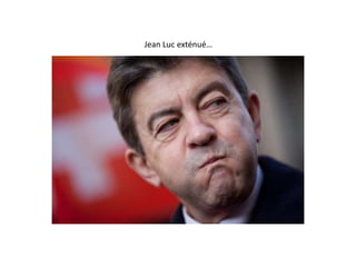 Jean Luc exténué…
 
