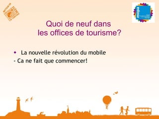 Quoi de neuf dans  les offices de tourisme? La nouvelle révolution du mobile - Ca ne fait que commencer! 