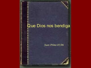 Que Dios nos bendiga
Juan Primo-05/06
 