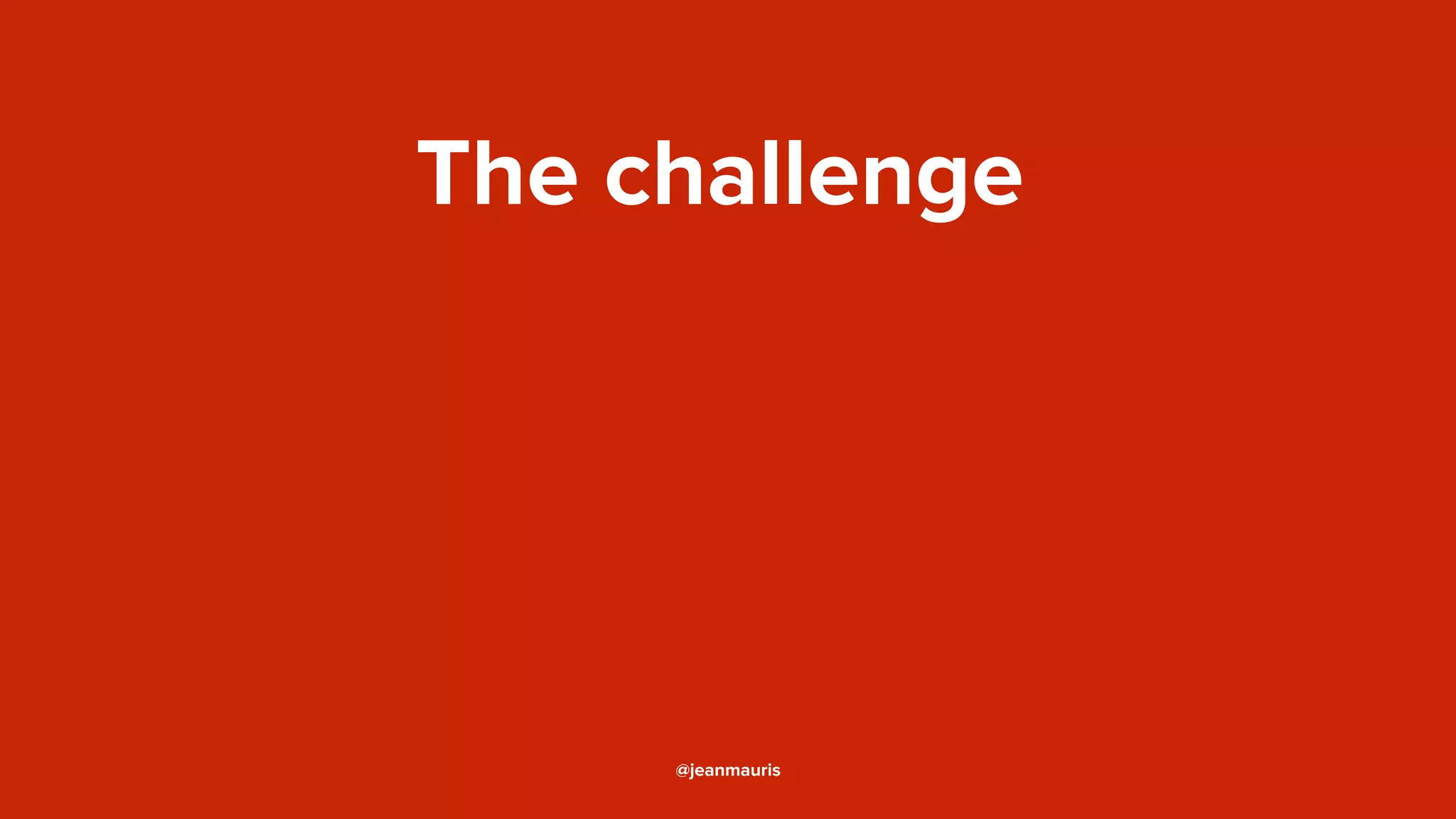 The challenge
@jeanmauris
 