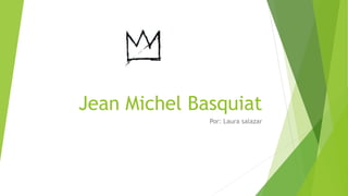 Jean Michel Basquiat
Por: Laura salazar
 