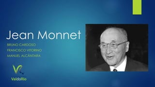 Jean Monnet
BRUNO CARDOSO
FRANCISCO VITORINO
MANUEL ALCÂNTARA

 