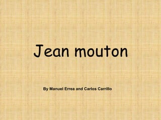 Jean mouton By Manuel Errea and Carlos Carrillo 