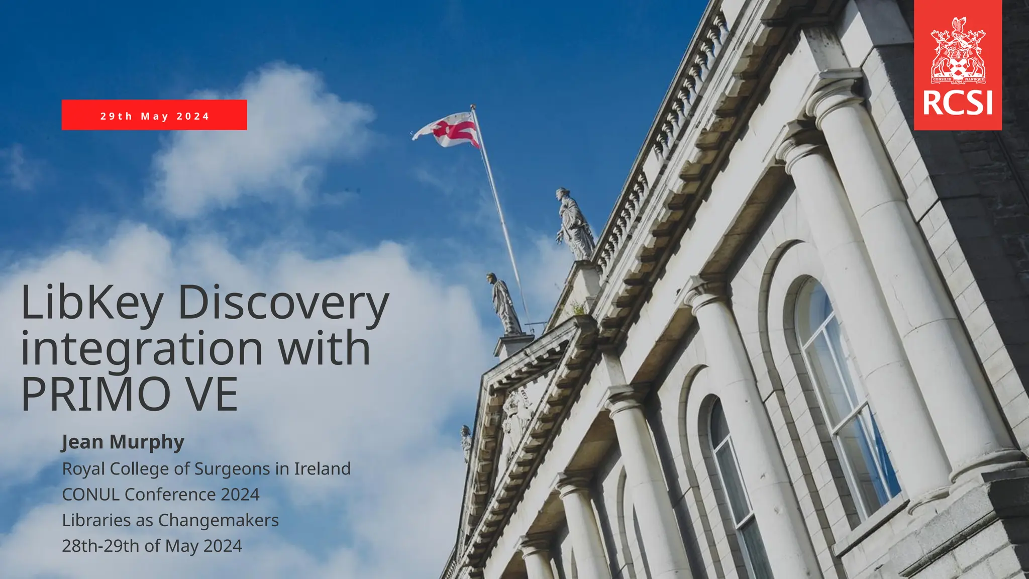 2 9 t h M a y 2 0 2 4
LibKey Discovery
integration with
PRIMO VE
Jean Murphy
Royal College of Surgeons in Ireland
CONUL Conference 2024
Libraries as Changemakers
28th-29th of May 2024
 
