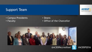 Support Team
• Campus Presidents
• Faculty
• Deans
• Office of the Chancellor
@ACBSPAccredited #ACBSP2016
 