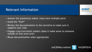 Relevant Information
• Answer the question(s) asked, many have multiple parts
• Avoid the “fluff”
• Review the documentation to the narrative to make sure it
supports your case
• Engage cross-functional readers (does it make sense to someone
outside of that area/unit)
• Reuse documentation when appropriate
@ACBSPAccredited #ACBSP2016
 