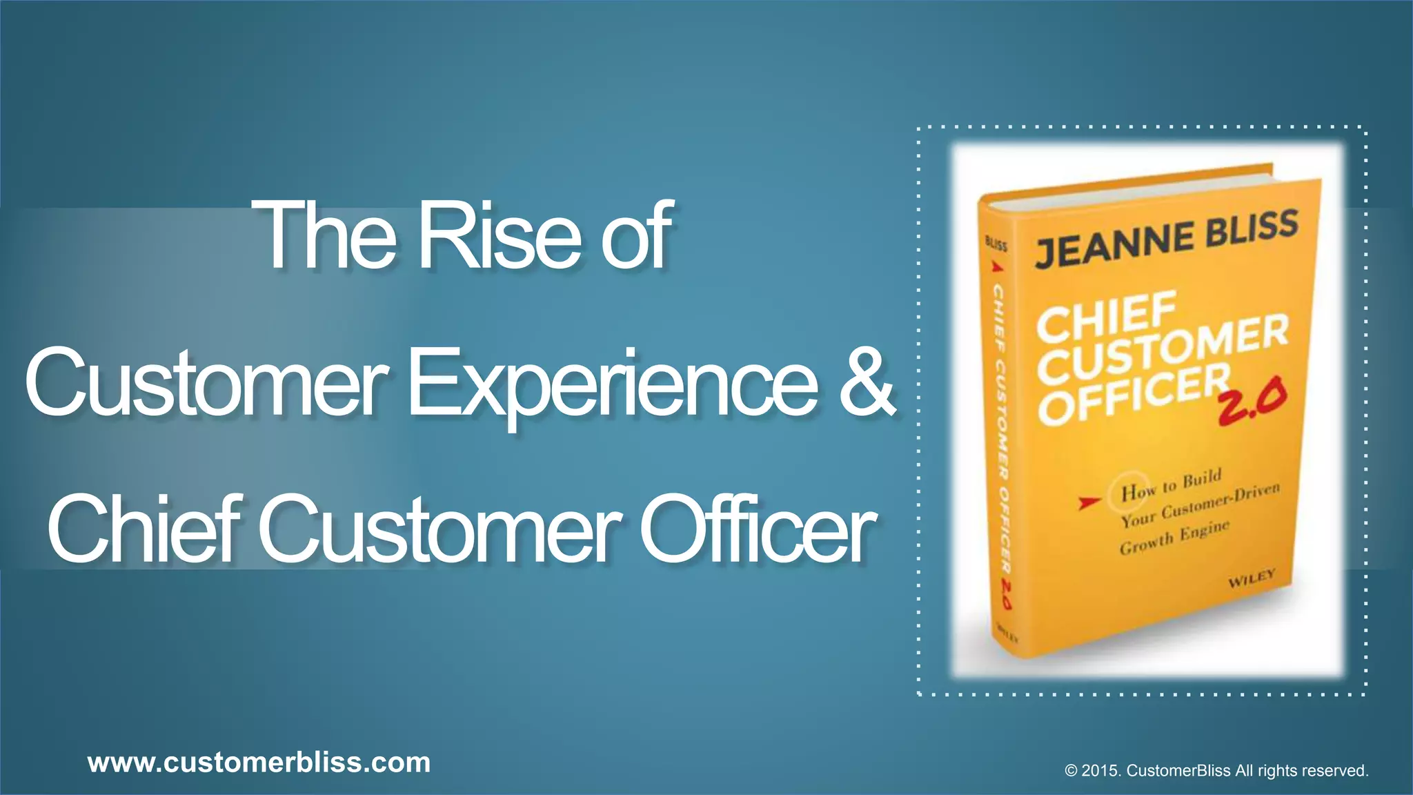 © 2016 CustomerBliss.www.customerbliss.com
The Rise of
Customer Experience &
Chief Customer Officer
© 2015. CustomerBliss All rights reserved.www.customerbliss.com
 