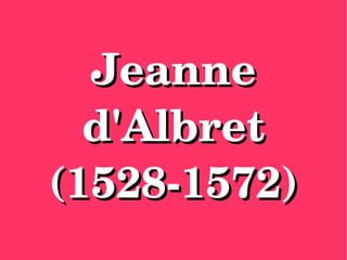 Jeanne 
  d'Albret
(1528­1572)
 