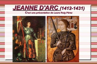 JEANNE D'ARCJEANNE D'ARC (1412-1431)(1412-1431)
CC'est une présentation de Laura Roig Pérez'est une présentation de Laura Roig Pérez
 