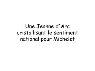 Une Jeanne d'Arc
cristallisant le sentiment
national pour Michelet
 