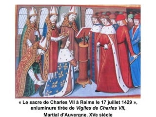 « Le sacre de Charles VII à Reims le 17 juillet 1429 »,
enluminure tirée de Vigiles de Charles VII,
Martial d’Auvergne, XVe siècle
 