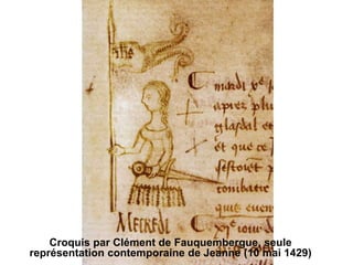 Croquis par Clément de Fauquembergue, seule
représentation contemporaine de Jeanne (10 mai 1429)
 