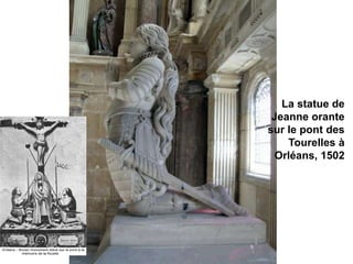 La statue de
Jeanne orante
sur le pont des
Tourelles à
Orléans, 1502
 