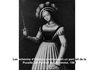 Les échevins d’Orléans commandent un portrait de la
Pucelle, dit Portrait des Échevins, 1581
 