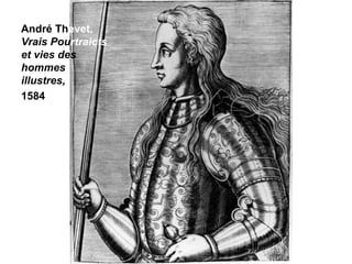 André Thevet,
Vrais Pourtraicts
et vies des
hommes
illustres,
1584
 
