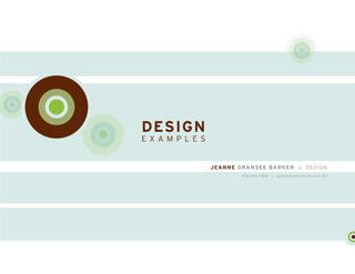 DesiGn
e x a m p l es


                 Jeanne Gransee Barker :: Design
                         206.963-7460 :: jeannebarker@comcast.net
 