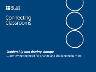 Leadership and driving change … identifying the need for change and challenging barriers 