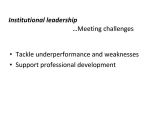 Institutional leadership   …Meeting challenges Tackle underperformance and weaknesses Support professional development  
