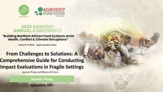Economist, FAO
From Challenges to Solutions: A
Comprehensive Guide for Conducting
Impact Evaluations in Fragile Settings
Jeanne Pinay
Jeanne Pinay and Marco d’Errico
 