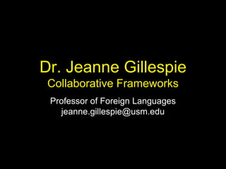 Dr. Jeanne Gillespie
Collaborative Frameworks
Professor of Foreign Languages
jeanne.gillespie@usm.edu
 