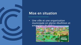 Mise en situation
• Une ville et une organisation
municipale en pleine ébullition et
empreinte de défis!
 
