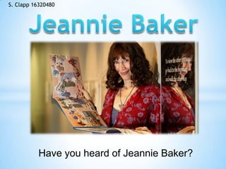 S. Clapp 16320480

Have you heard of Jeannie Baker?

 