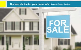 The best choice for your home sale Jeannie Smith, Realtor
 