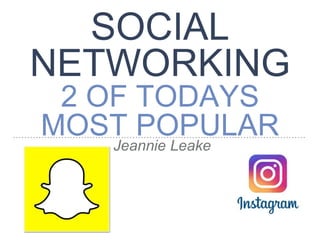 SOCIAL
NETWORKING
2 OF TODAYS
MOST POPULAR
Jeannie Leake
 