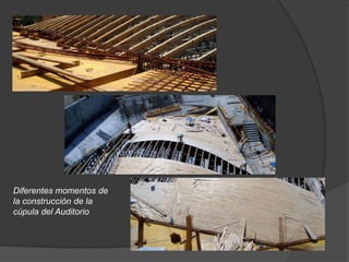 Diferentes momentos de
la construcción de la
cúpula del Auditorio
 