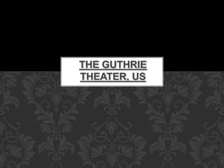 THE GUTHRIE
THEATER, US
 
