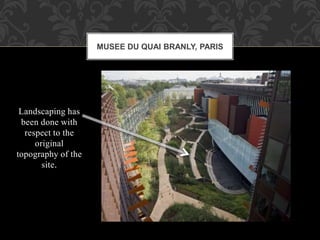 Landscaping has
been done with
respect to the
original
topography of the
site.
MUSEE DU QUAI BRANLY, PARIS
 