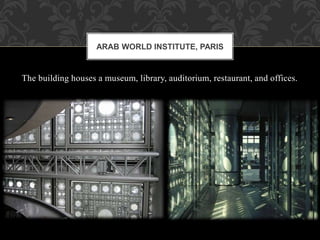 The building houses a museum, library, auditorium, restaurant, and offices.
ARAB WORLD INSTITUTE, PARIS
 