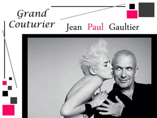 Jean Paul Gaultier
Grand
Couturier
 