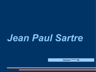 Jean Paul Sartre
Desirée ****** 4B

 