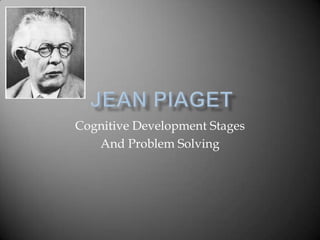 Jean Piaget Cognitive Development Stages  And Problem Solving 