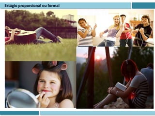Estágio proporcional ou formal
 