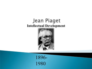 Intellectual Development




     1896-
     1980
 